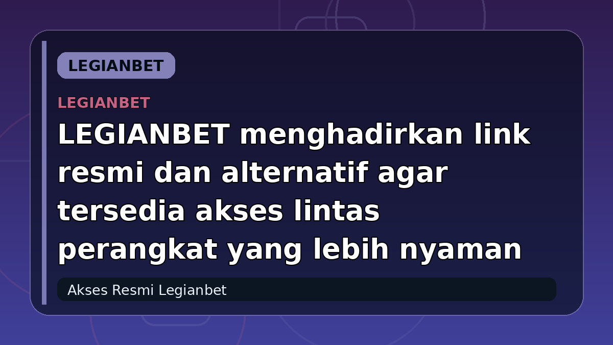 LEGIANBET menghadirkan link resmi dan alternatif agar tersedia akses lintas perangkat yang lebih nyaman