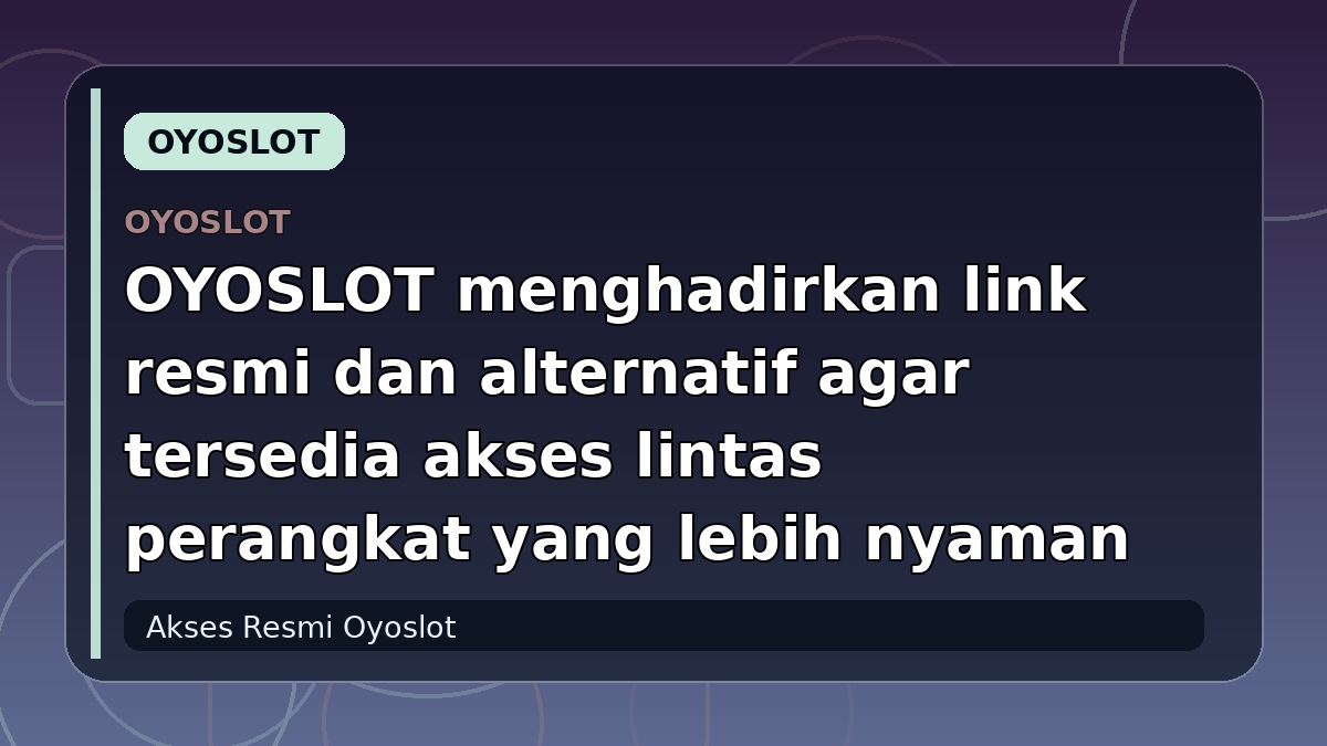 OYOSLOT menghadirkan link resmi dan alternatif agar tersedia akses lintas perangkat yang lebih nyaman
